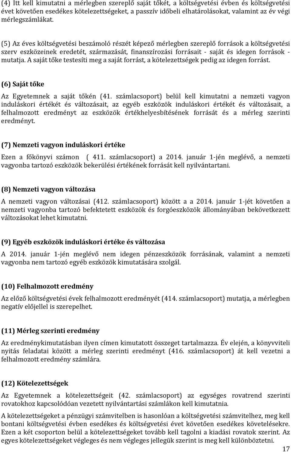 (5) Az éves költségvetési beszámoló részét képező mérlegben szereplő források a költségvetési szerv eszközeinek eredetét, származását, finanszírozási forrásait saját és idegen források mutatja.