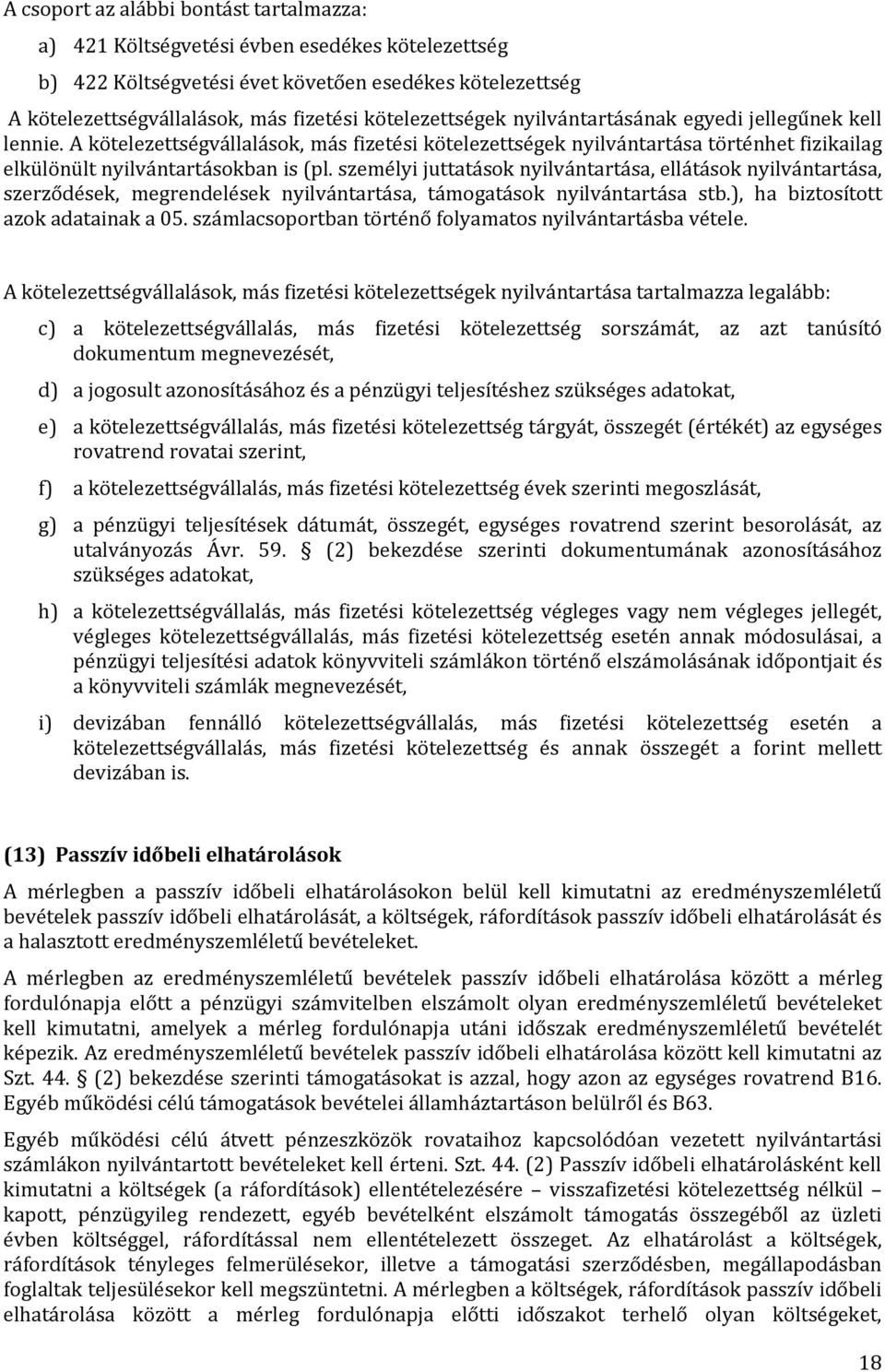 személyi juttatások nyilvántartása, ellátások nyilvántartása, szerződések, megrendelések nyilvántartása, támogatások nyilvántartása stb.), ha biztosított azok adatainak a 05.