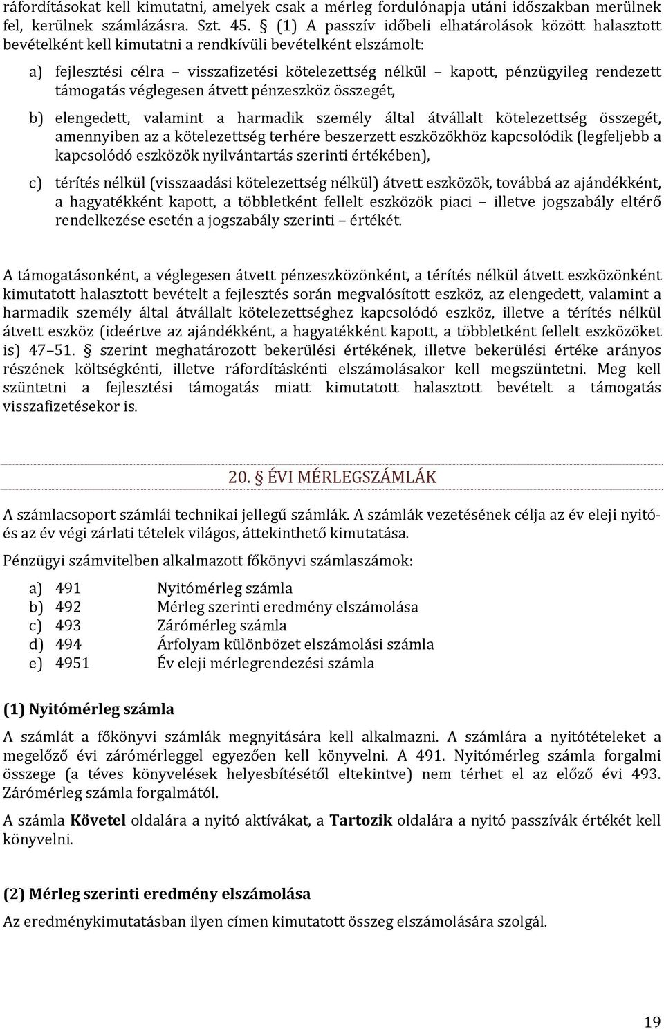 rendezett támogatás véglegesen átvett pénzeszköz összegét, b) elengedett, valamint a harmadik személy által átvállalt kötelezettség összegét, amennyiben az a kötelezettség terhére beszerzett