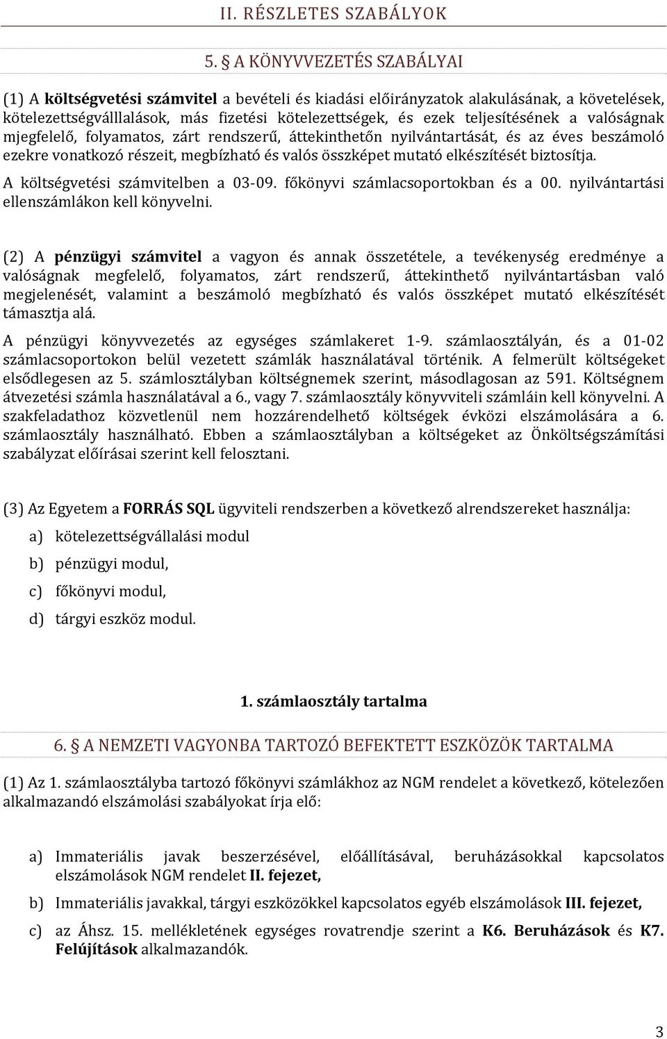 a valóságnak mjegfelelő, folyamatos, zárt rendszerű, áttekinthetőn nyilvántartását, és az éves beszámoló ezekre vonatkozó részeit, megbízható és valós összképet mutató elkészítését biztosítja.