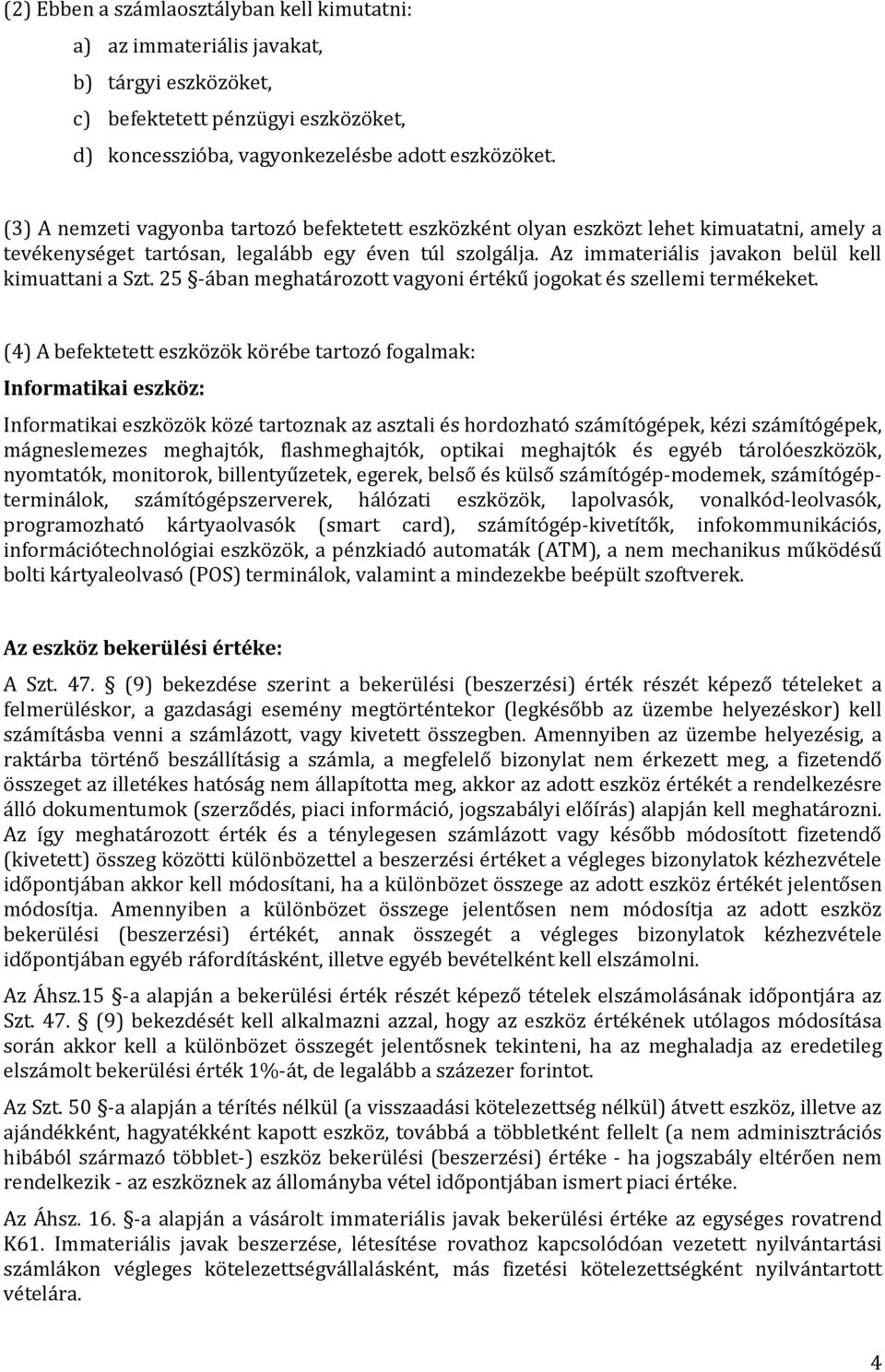 Az immateriális javakon belül kell kimuattani a Szt. 25 ában meghatározott vagyoni értékű jogokat és szellemi termékeket.