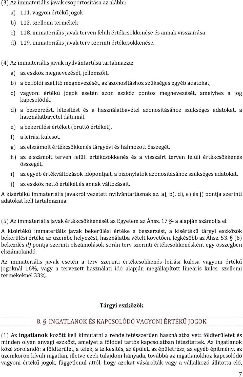 (4) Az immateriális javak nyilvántartása tartalmazza: a) az eszköz megnevezését, jellemzőit, b) a belföldi szállító megnevezését, az azonosításhoz szükséges egyéb adatokat, c) vagyoni értékű jogok