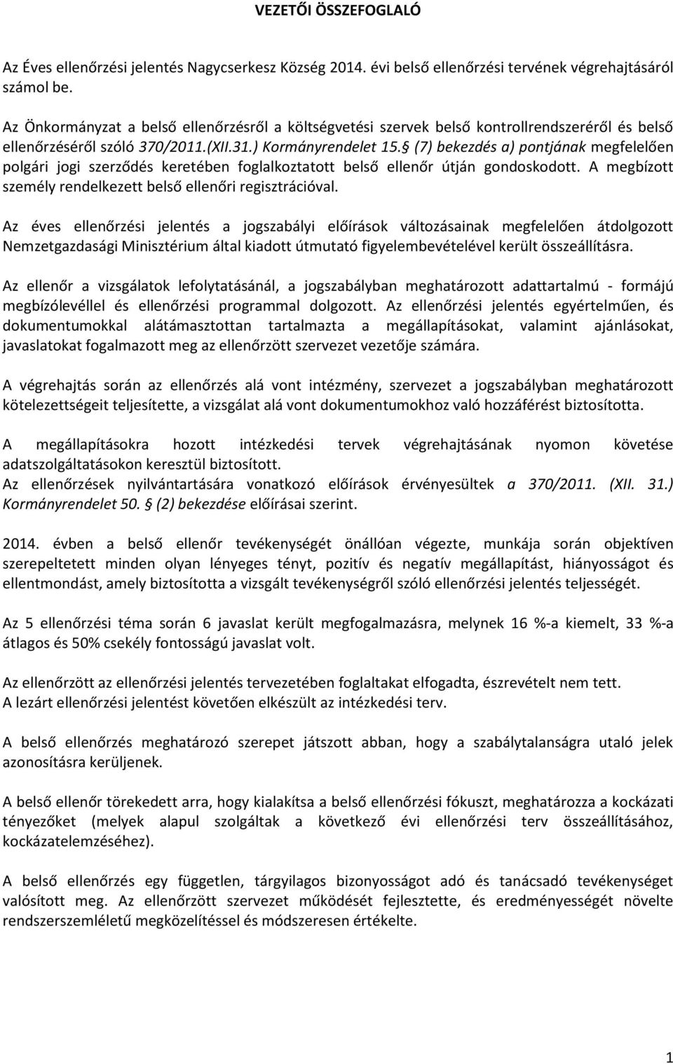 (7) bekezdés a) pontjának megfelelően polgári jogi szerződés keretében foglalkoztatott belső ellenőr útján gondoskodott. A megbízott személy rendelkezett belső ellenőri regisztrációval.