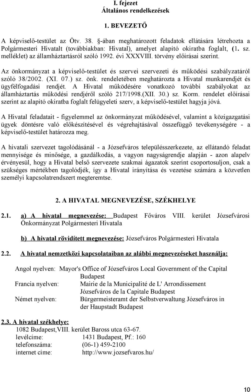 törvény előírásai szerint. Az önkormányzat a képviselő-testület és szervei szervezeti és működési szabályzatáról szóló 38/2002. (XI. 07.) sz. önk. rendeletében meghatározta a Hivatal munkarendjét és ügyfélfogadási rendjét.