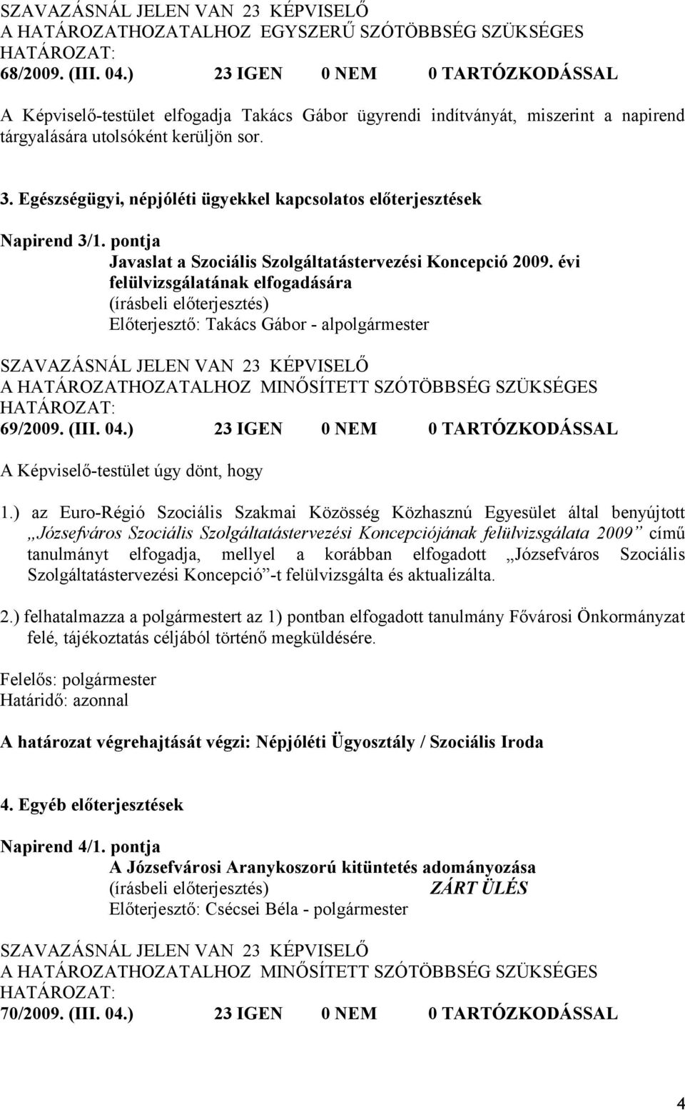 Egészségügyi, népjóléti ügyekkel kapcsolatos előterjesztések Napirend 3/1. pontja Javaslat a Szociális Szolgáltatástervezési Koncepció 2009.