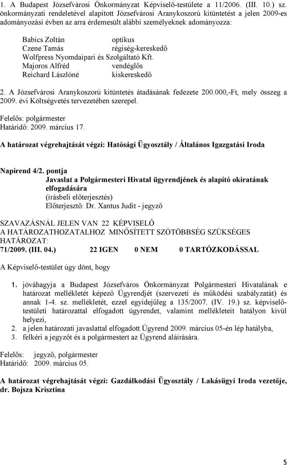 régiség-kereskedő Wolfpress Nyomdaipari és Szolgáltató Kft. Majoros Alfréd vendéglős Reichard Lászlóné kiskereskedő 2. A Józsefvárosi Aranykoszorú kitüntetés átadásának fedezete 200.