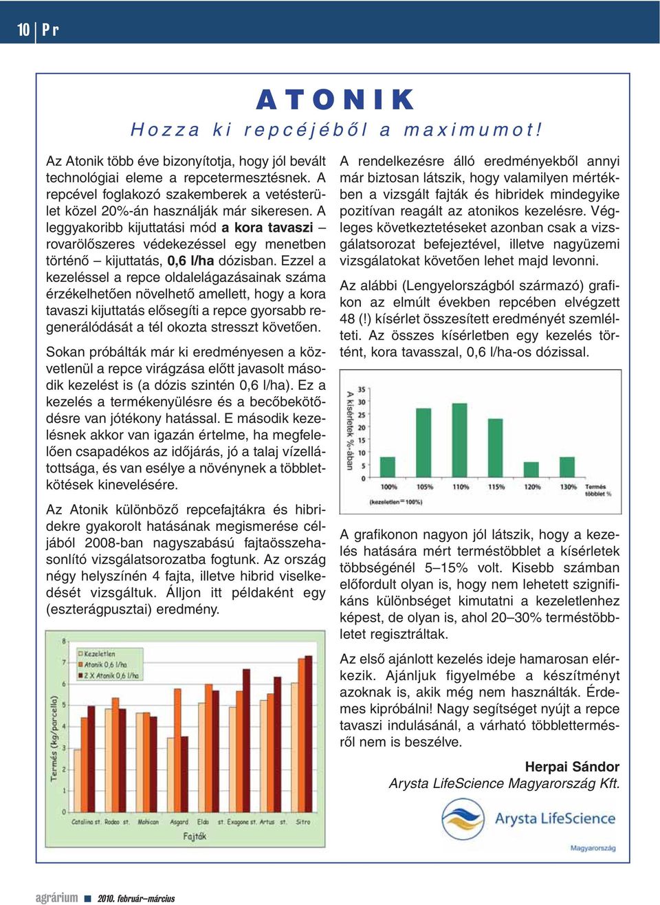 A leggyakoribb kijuttatási mód a kora tavaszi rovarölôszeres védekezéssel egy menetben történô kijuttatás, 0,6 l/ha dózisban.