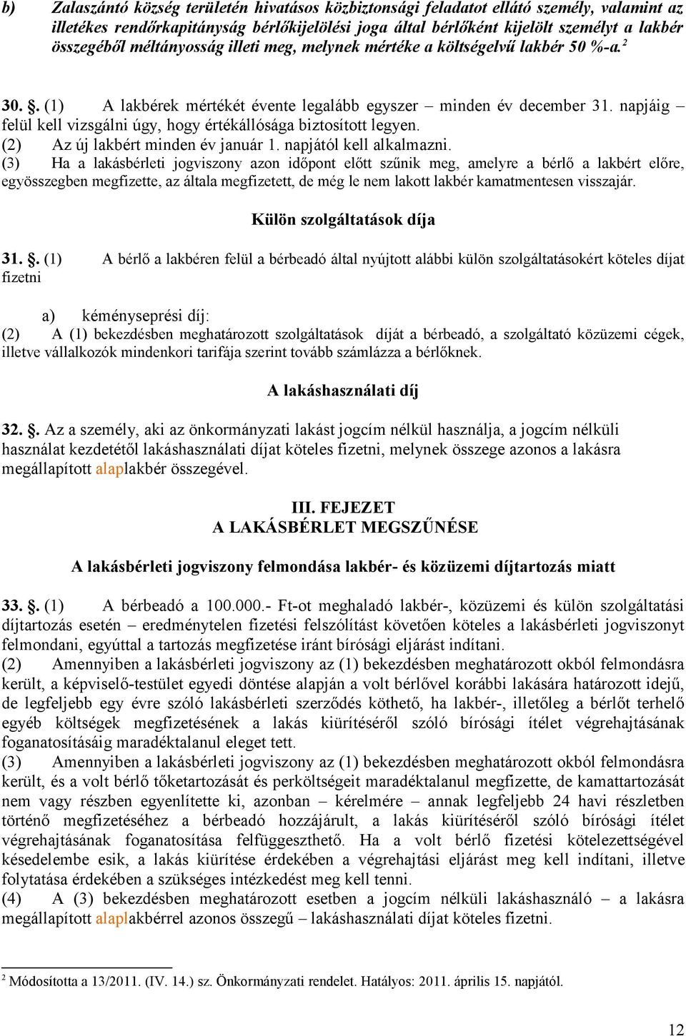 napjáig felül kell vizsgálni úgy, hogy értékállósága biztosított legyen. (2) Az új lakbért minden év január 1. napjától kell alkalmazni.