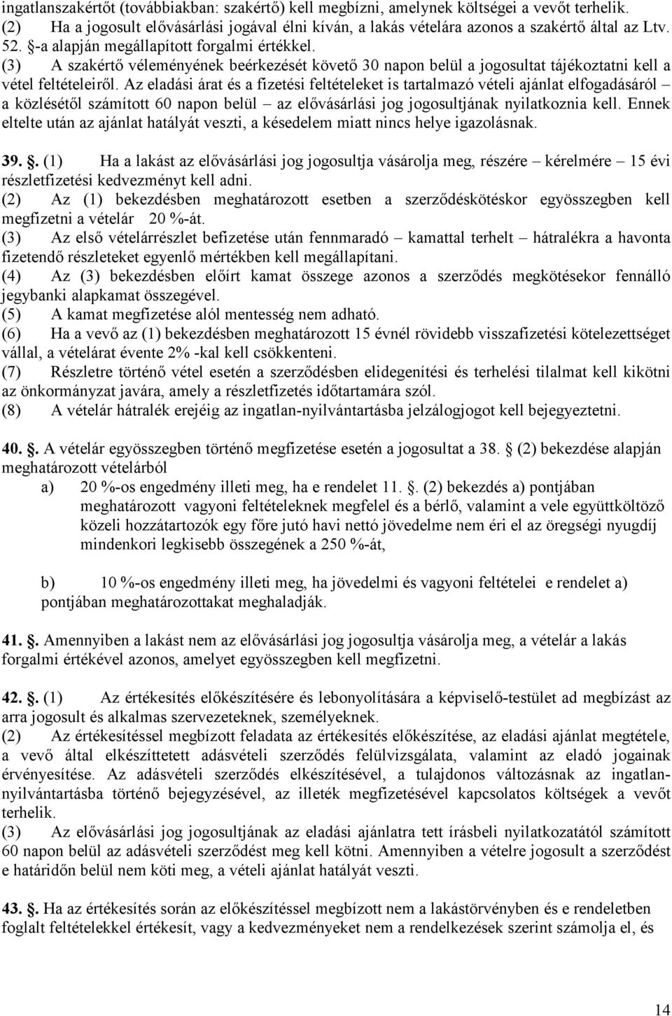 Az eladási árat és a fizetési feltételeket is tartalmazó vételi ajánlat elfogadásáról a közlésétıl számított 60 napon belül az elıvásárlási jog jogosultjának nyilatkoznia kell.