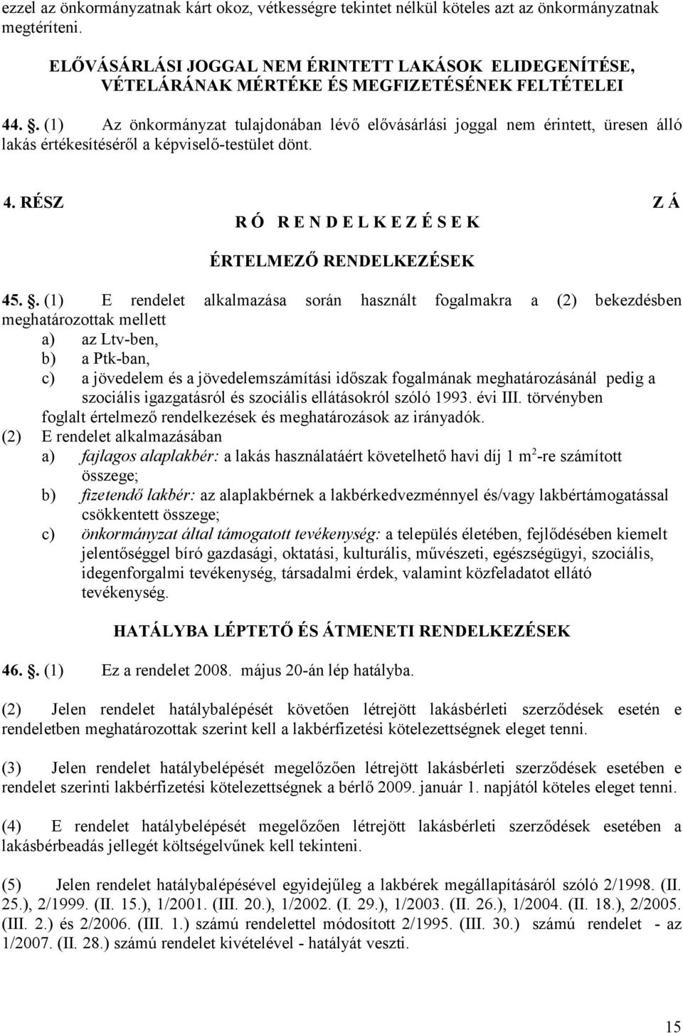 . (1) Az önkormányzat tulajdonában lévı elıvásárlási joggal nem érintett, üresen álló lakás értékesítésérıl a képviselı-testület dönt. 4.