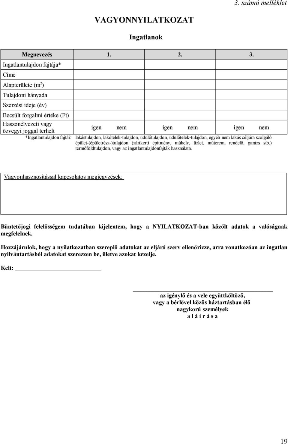 igen nem igen nem lakástulajdon, lakótelek-tulajdon, üdülıtulajdon, üdülıtelek-tulajdon, egyéb nem lakás céljára szolgáló épület-(épületrész-)tulajdon (zártkerti építmény, mőhely, üzlet, mőterem,