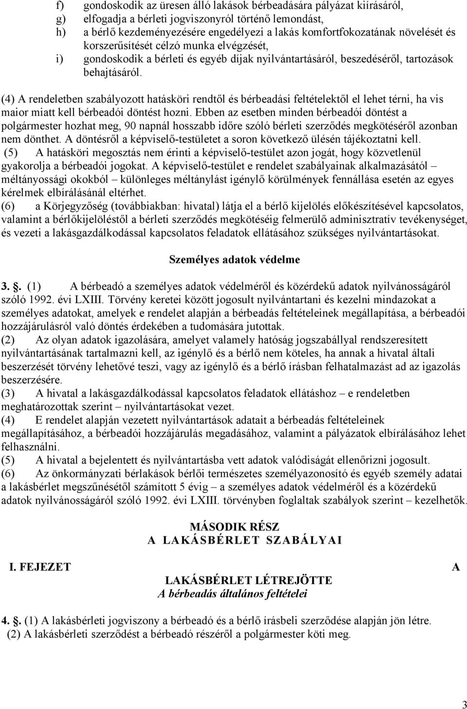 (4) A rendeletben szabályozott hatásköri rendtıl és bérbeadási feltételektıl el lehet térni, ha vis maior miatt kell bérbeadói döntést hozni.