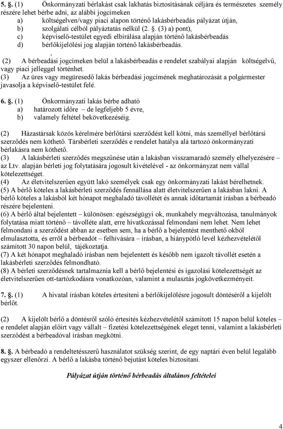 , (2) A bérbeadási jogcímeken belül a lakásbérbeadás e rendelet szabályai alapján költségelvő, vagy piaci jelleggel történhet.