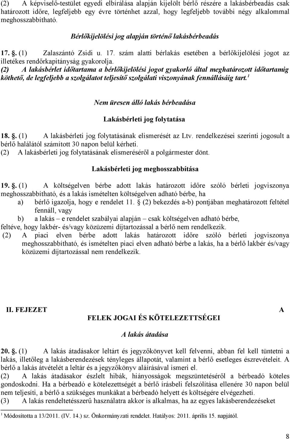 (2) A lakásbérlet idıtartama a bérlıkijelölési jogot gyakorló által meghatározott idıtartamig köthetı, de legfeljebb a szolgálatot teljesítı szolgálati viszonyának fennállásáig tart.