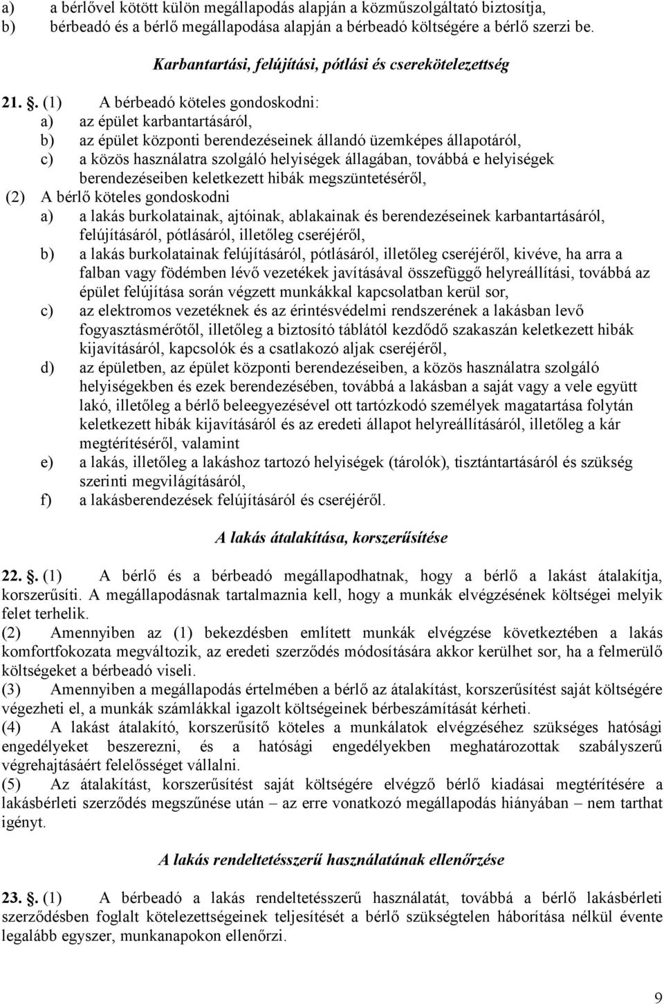 . (1) A bérbeadó köteles gondoskodni: a) az épület karbantartásáról, b) az épület központi berendezéseinek állandó üzemképes állapotáról, c) a közös használatra szolgáló helyiségek állagában, továbbá