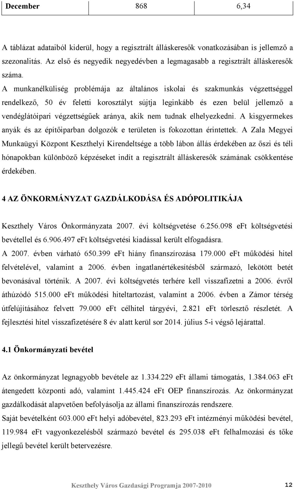 A munkanélküliség problémája az általános iskolai és szakmunkás végzettséggel rendelkezı, 50 év feletti korosztályt sújtja leginkább és ezen belül jellemzı a vendéglátóipari végzettségőek aránya,