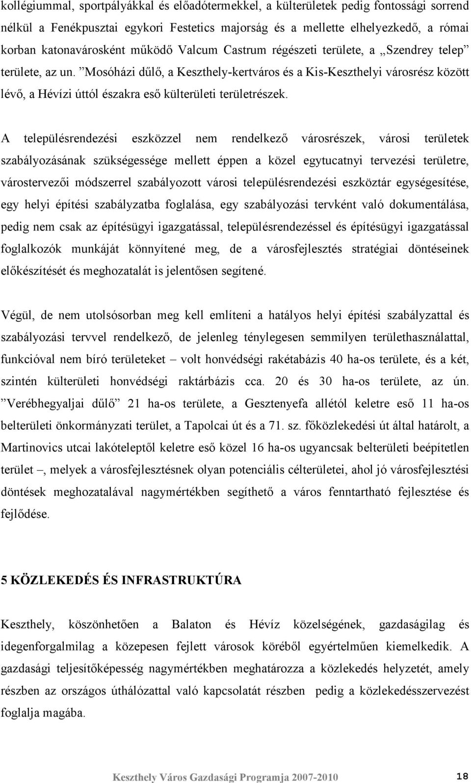 Mosóházi dőlı, a Keszthely-kertváros és a Kis-Keszthelyi városrész között lévı, a Hévízi úttól északra esı külterületi területrészek.