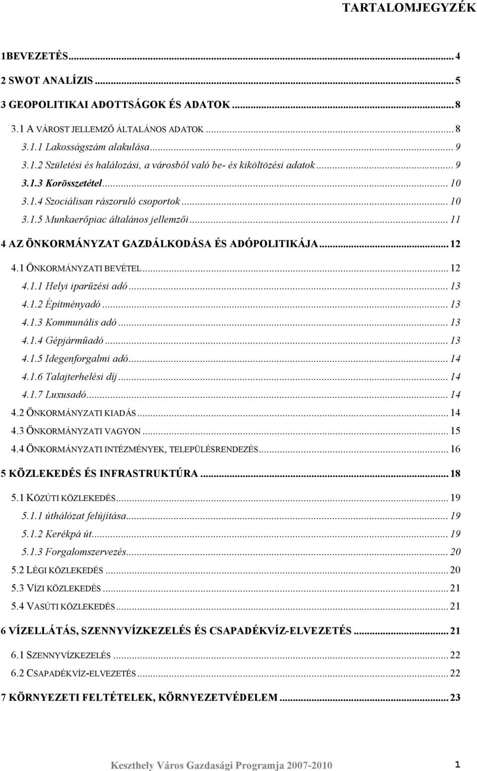 .. 12 4.1.1 Helyi iparőzési adó... 13 4.1.2 Építményadó... 13 4.1.3 Kommunális adó... 13 4.1.4 Gépjármőadó... 13 4.1.5 Idegenforgalmi adó... 14 4.1.6 Talajterhelési díj... 14 4.1.7 Luxusadó... 14 4.2 ÖNKORMÁNYZATI KIADÁS.