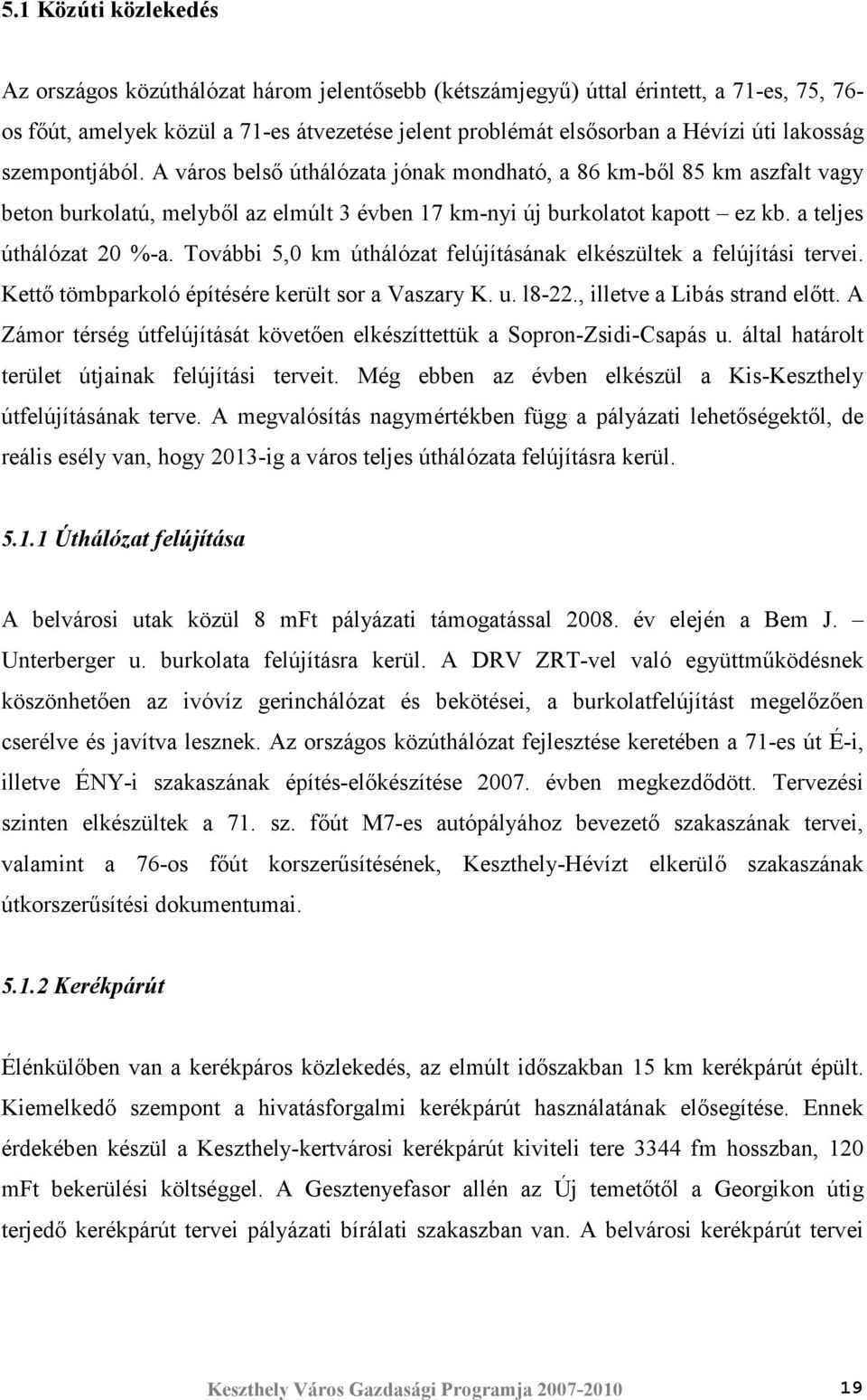 a teljes úthálózat 20 %-a. További 5,0 km úthálózat felújításának elkészültek a felújítási tervei. Kettı tömbparkoló építésére került sor a Vaszary K. u. l8-22., illetve a Libás strand elıtt.