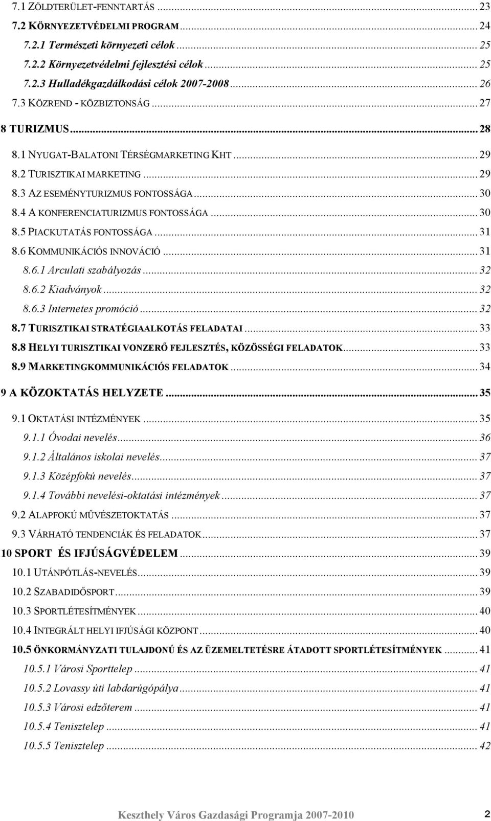 4 A KONFERENCIATURIZMUS FONTOSSÁGA... 30 8.5 PIACKUTATÁS FONTOSSÁGA... 31 8.6 KOMMUNIKÁCIÓS INNOVÁCIÓ... 31 8.6.1 Arculati szabályozás... 32 8.6.2 Kiadványok... 32 8.6.3 Internetes promóció... 32 8.7 TURISZTIKAI STRATÉGIAALKOTÁS FELADATAI.