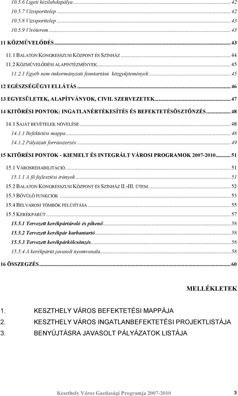 .. 47 14 KITÖRÉSI PONTOK: INGATLANÉRTÉKESÍTÉS ÉS BEFEKTETÉSÖSZTÖNZÉS... 48 14.1 SAJÁT BEVÉTELEK NÖVELÉSE... 48 14.1.1 Befektetési mappa... 48 14.1.2 Pályázati forrásszerzés.