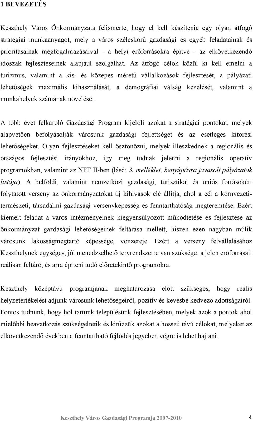 Az átfogó célok közül ki kell emelni a turizmus, valamint a kis- és közepes mérető vállalkozások fejlesztését, a pályázati lehetıségek maximális kihasználását, a demográfiai válság kezelését,