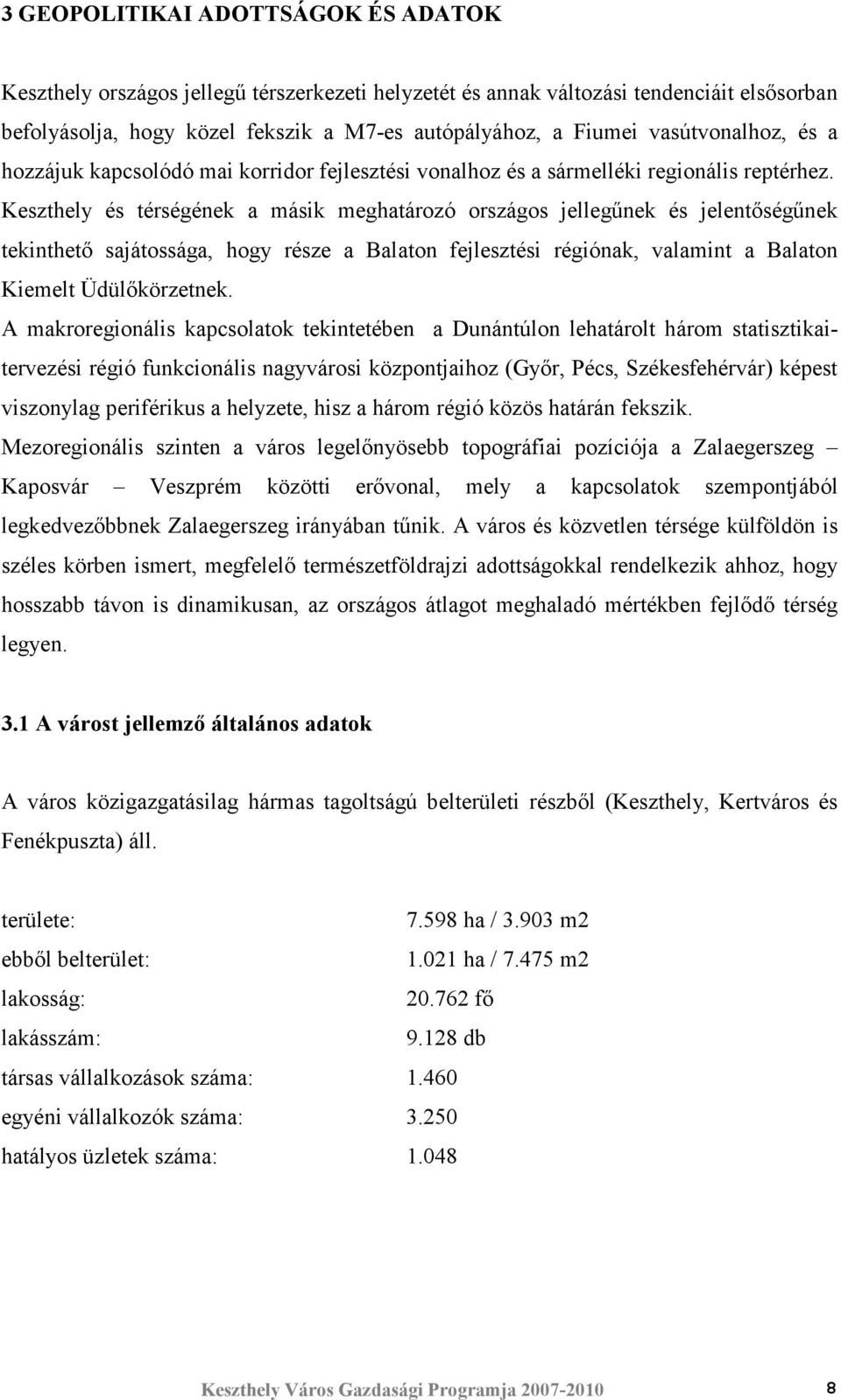 Keszthely és térségének a másik meghatározó országos jellegőnek és jelentıségőnek tekinthetı sajátossága, hogy része a Balaton fejlesztési régiónak, valamint a Balaton Kiemelt Üdülıkörzetnek.