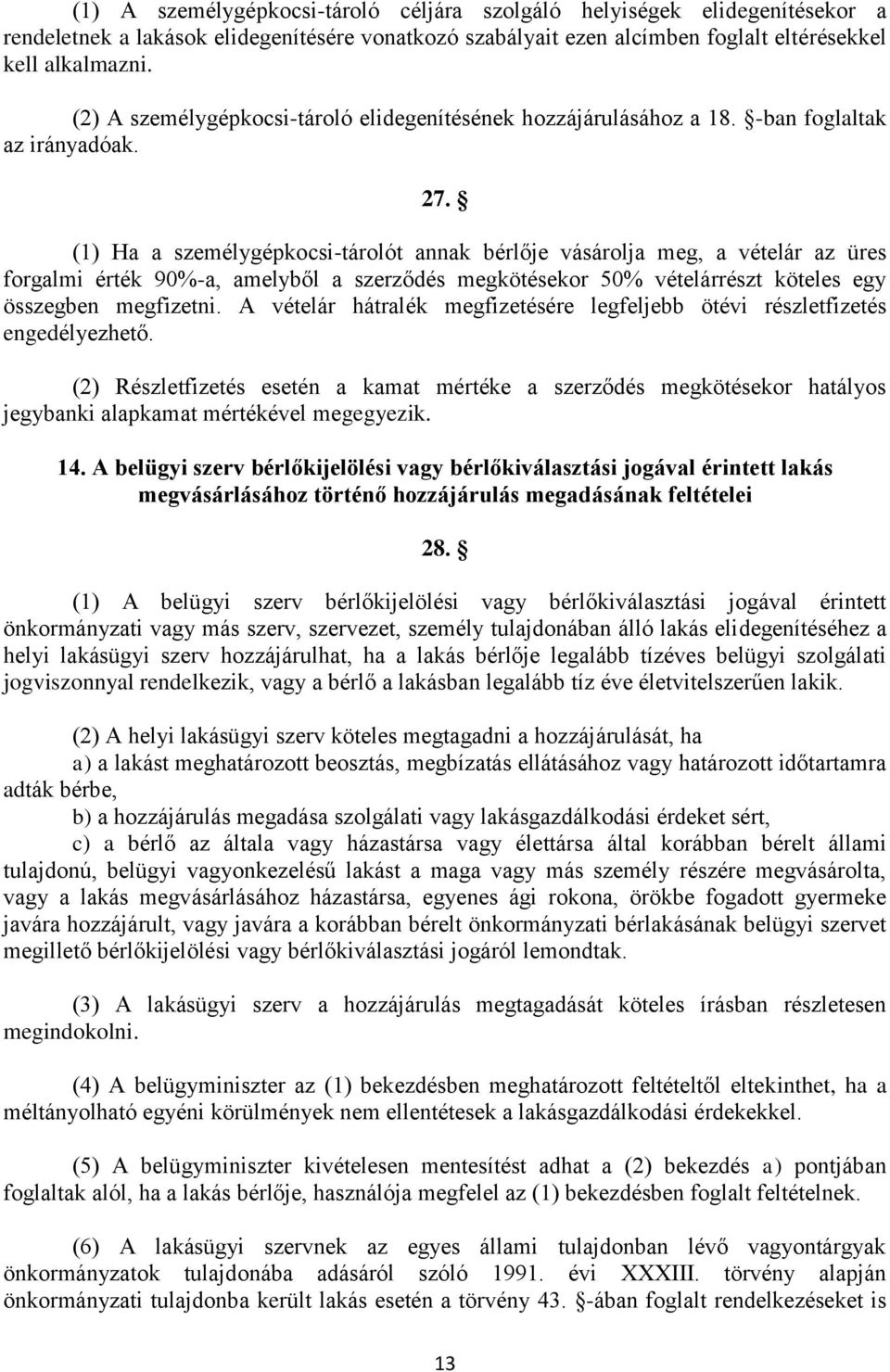 (1) Ha a személygépkocsi-tárolót annak bérlője vásárolja meg, a vételár az üres forgalmi érték 90%-a, amelyből a szerződés megkötésekor 50% vételárrészt köteles egy összegben megfizetni.