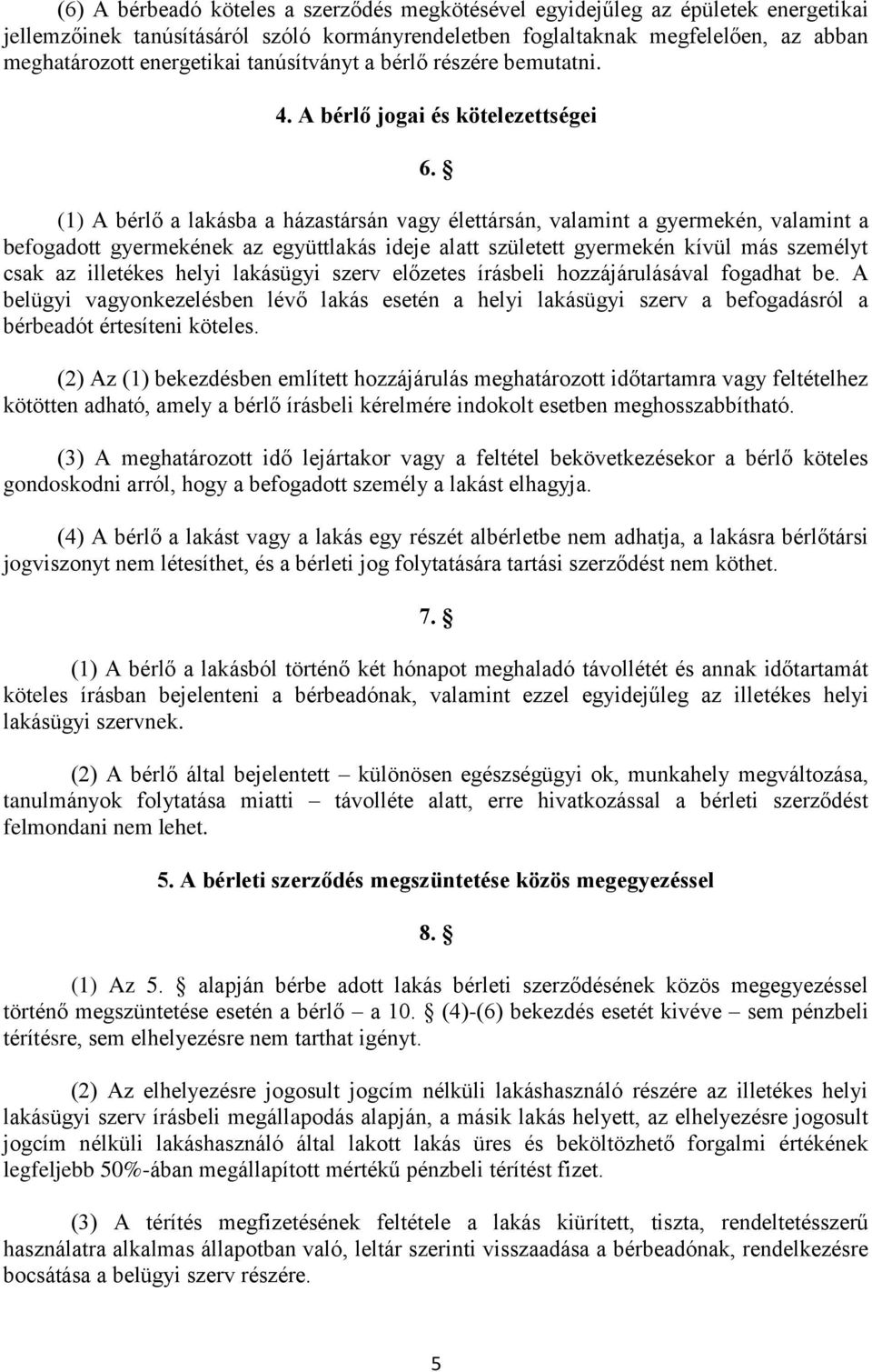 (1) A bérlő a lakásba a házastársán vagy élettársán, valamint a gyermekén, valamint a befogadott gyermekének az együttlakás ideje alatt született gyermekén kívül más személyt csak az illetékes helyi