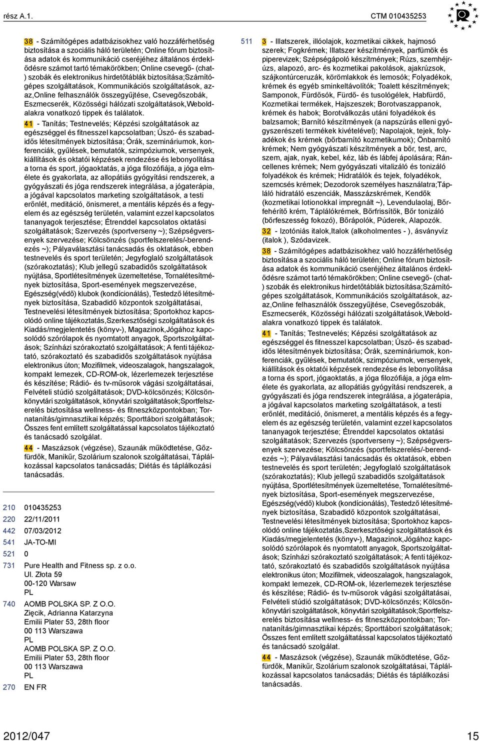 tartó témakörökben; Online csevegő- (chat- ) szobák és elektronikus hirdetőtáblák biztosítása;számítógépes szolgáltatások, Kommunikációs szolgáltatások, azaz,online felhasználók összegyűjtése,