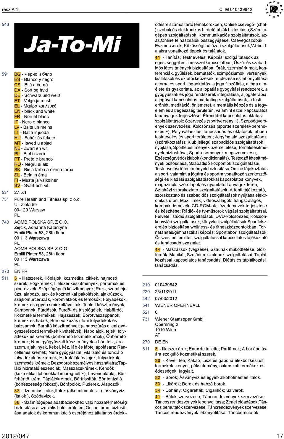 e bianco LV - Balts un melns LT - Balta ir juoda HU - Fehér és fekete MT - Iswed u abjad NL - Zwart en wit PL - Biel i czerń PT - Preto e branco RO - Negru si alb SK - Biela farba a čierna farba SL -