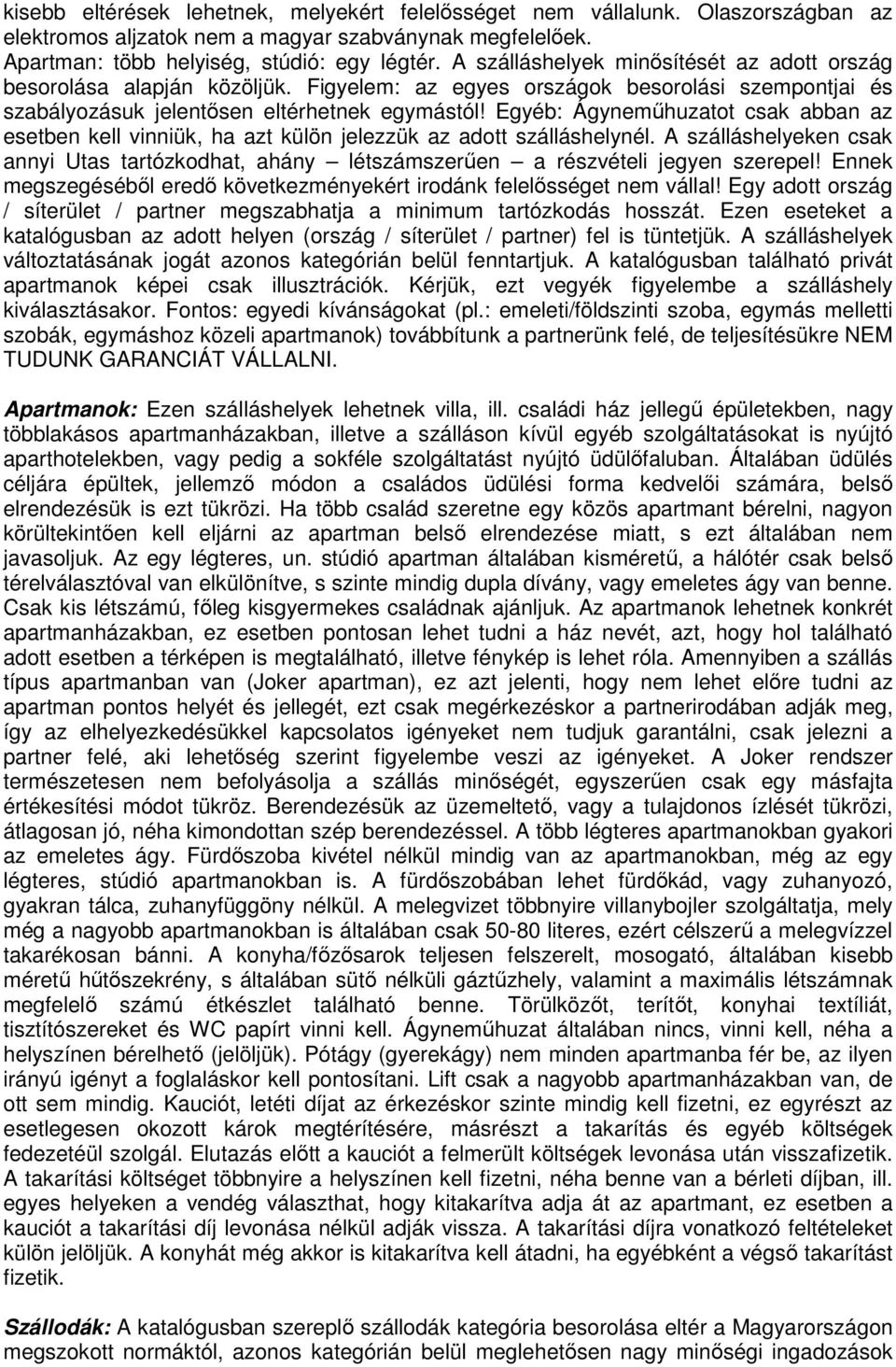 Egyéb: Ágyneműhuzatot csak abban az esetben kell vinniük, ha azt külön jelezzük az adott szálláshelynél.