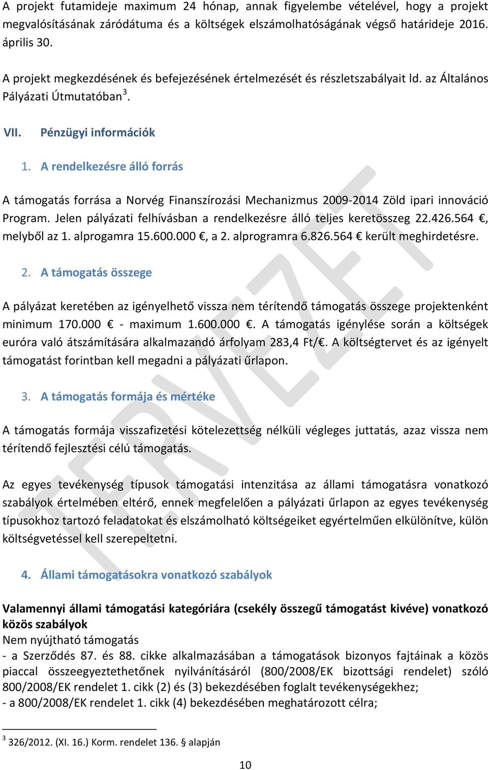 A rendelkezésre álló forrás A támogatás forrása a Norvég Finanszírozási Mechanizmus 2009-2014 Zöld ipari innováció Program. Jelen pályázati felhívásban a rendelkezésre álló teljes keretösszeg 22.426.