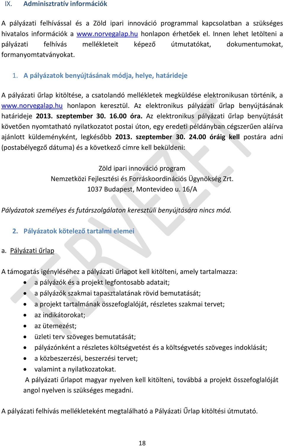 A pályázatok benyújtásának módja, helye, határideje A pályázati űrlap kitöltése, a csatolandó mellékletek megküldése elektronikusan történik, a www.norvegalap.hu honlapon keresztül.