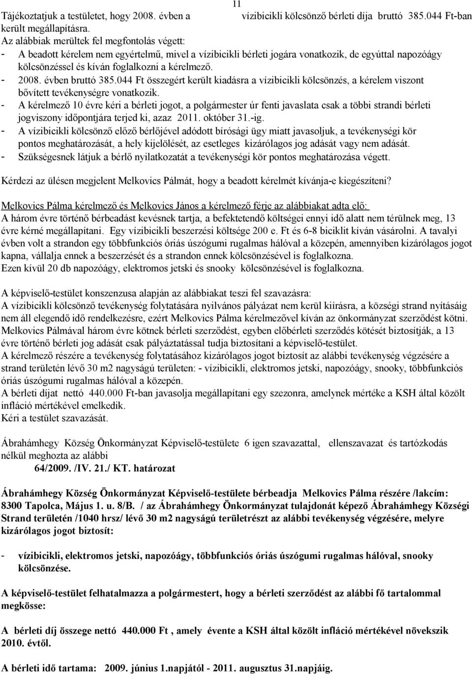 - 2008. évben bruttó 385.044 Ft összegért került kiadásra a vízibicikli kölcsönzés, a kérelem viszont bővített tevékenységre vonatkozik.