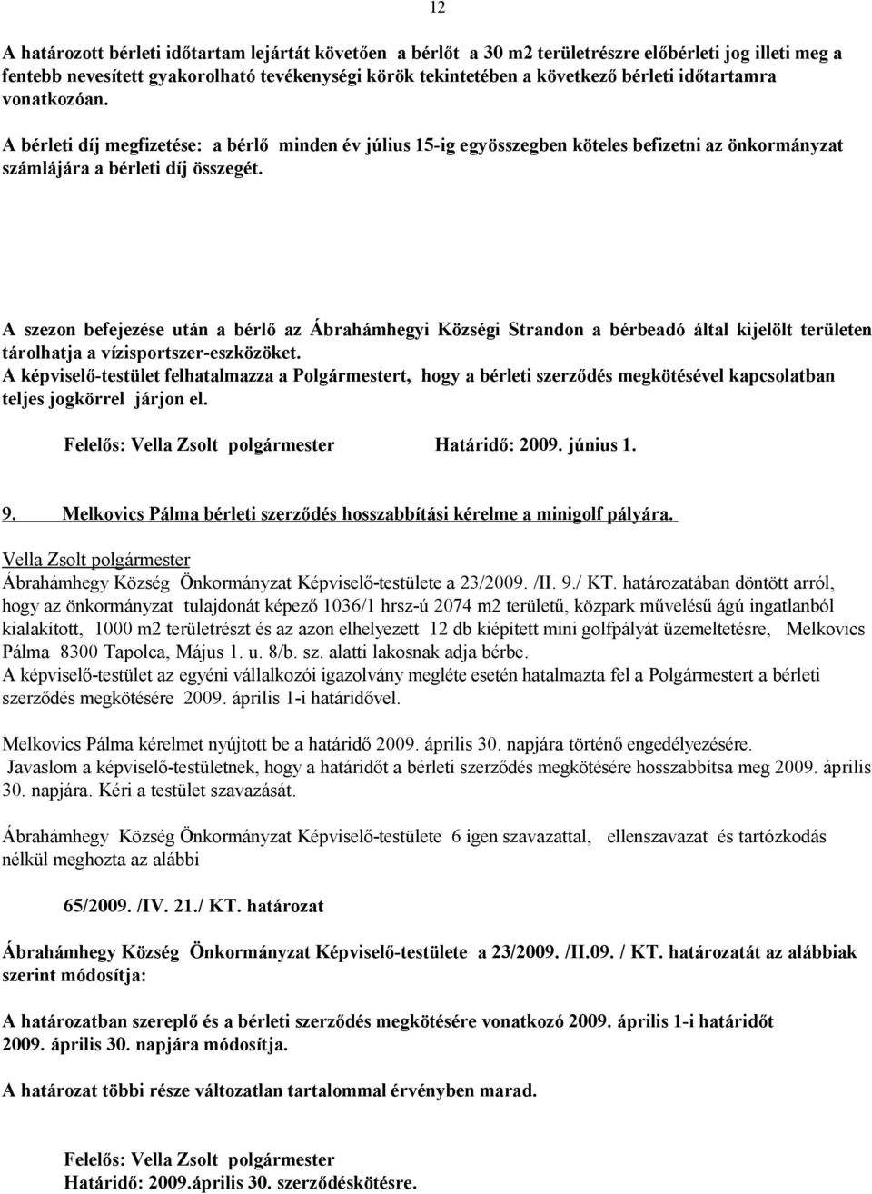 12 A szezon befejezése után a bérlő az Ábrahámhegyi Községi Strandon a bérbeadó által kijelölt területen tárolhatja a vízisportszer-eszközöket.