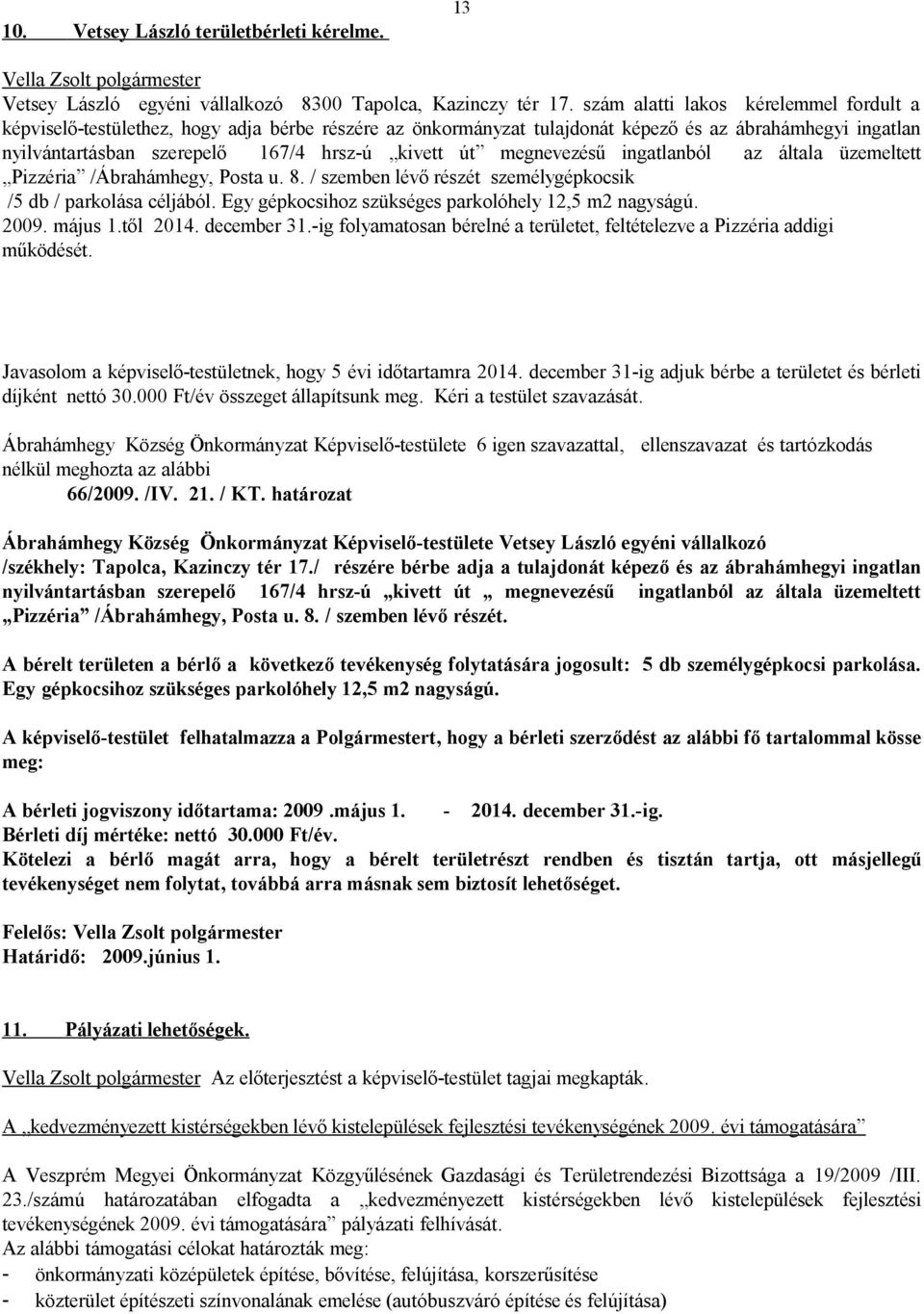 megnevezésű ingatlanból az általa üzemeltett Pizzéria /Ábrahámhegy, Posta u. 8. / szemben lévő részét személygépkocsik /5 db / parkolása céljából.