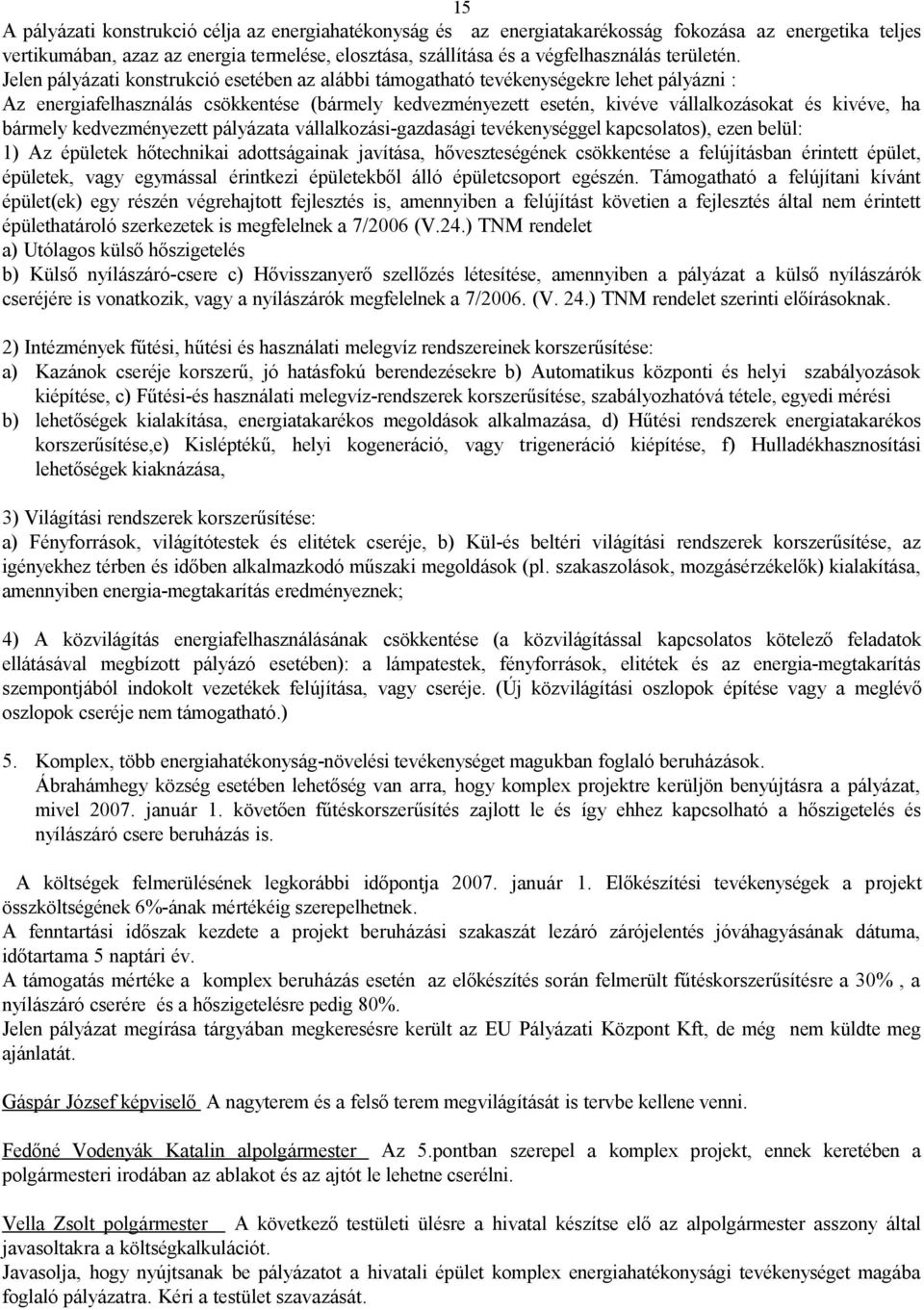 Jelen pályázati konstrukció esetében az alábbi támogatható tevékenységekre lehet pályázni : Az energiafelhasználás csökkentése (bármely kedvezményezett esetén, kivéve vállalkozásokat és kivéve, ha