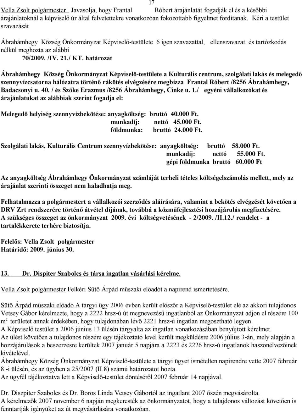 határozat Ábrahámhegy Község Önkormányzat Képviselő-testülete a Kulturális centrum, szolgálati lakás és melegedő szennyvízcsatorna hálózatra történő rákötés elvégzésére megbízza Frantal Róbert /8256