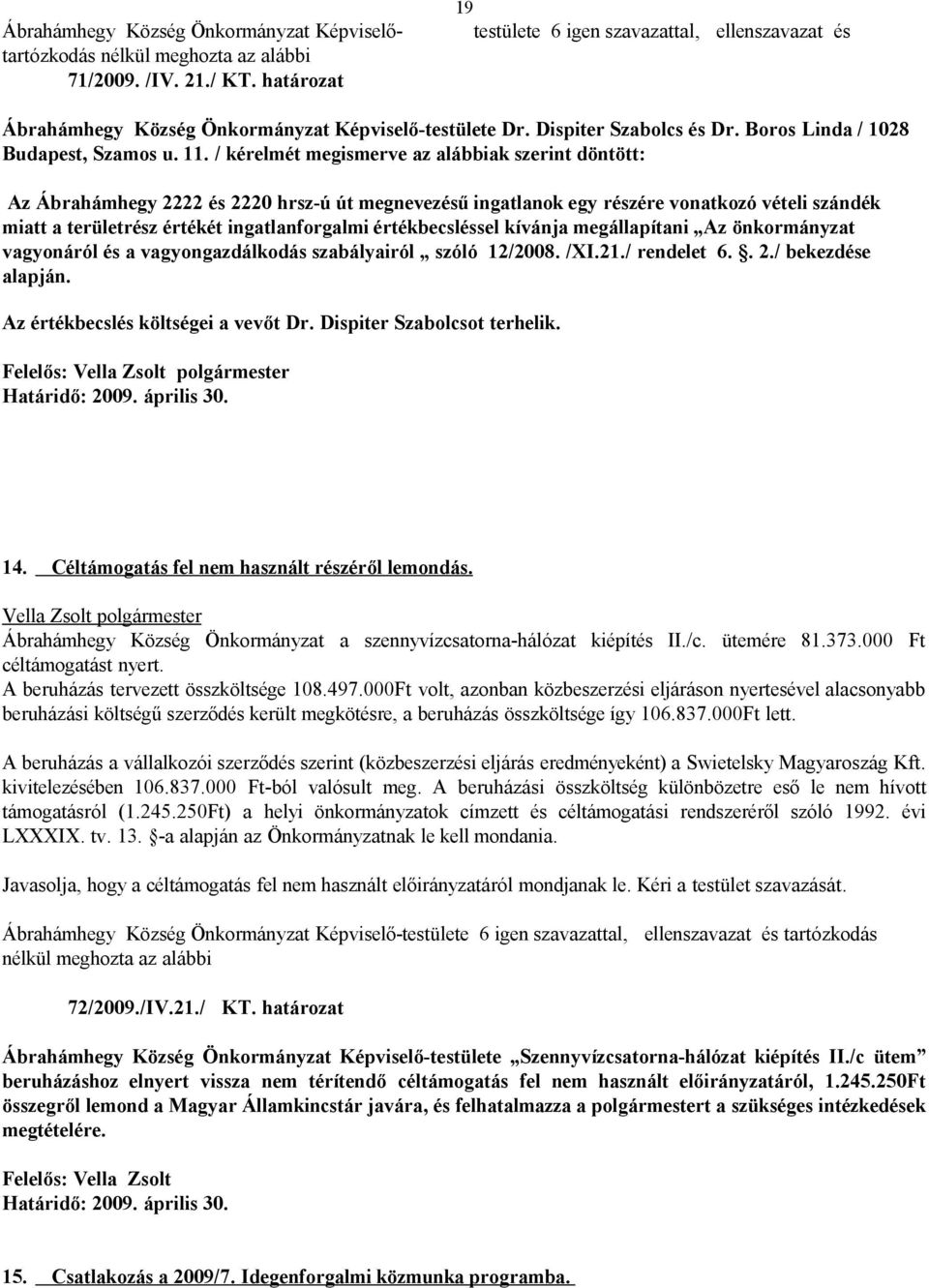 / kérelmét megismerve az alábbiak szerint döntött: Az Ábrahámhegy 2222 és 2220 hrsz-ú út megnevezésű ingatlanok egy részére vonatkozó vételi szándék miatt a területrész értékét ingatlanforgalmi