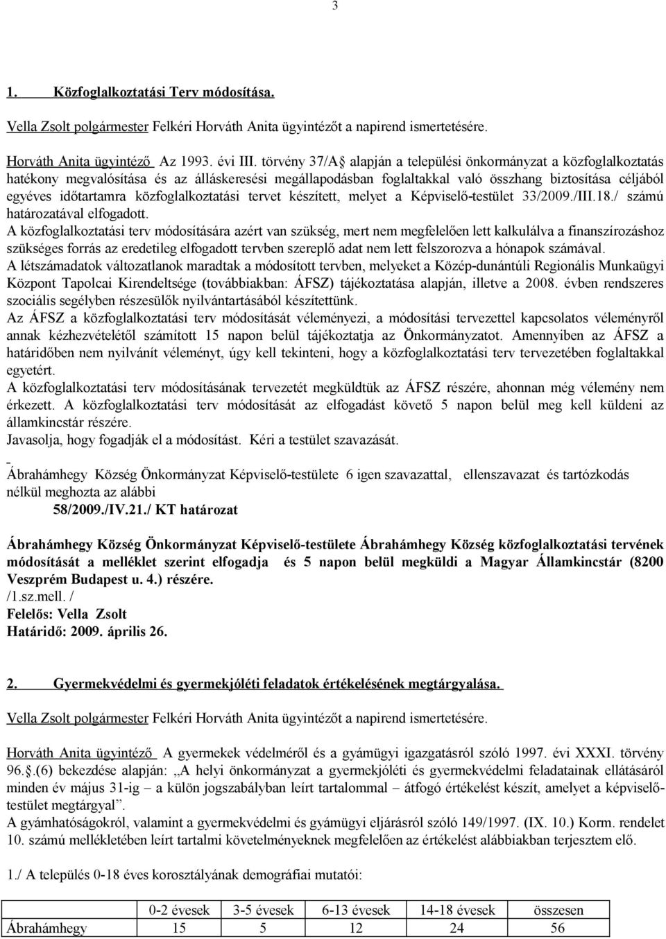 közfoglalkoztatási tervet készített, melyet a Képviselő-testület 33/2009./III.18./ számú határozatával elfogadott.