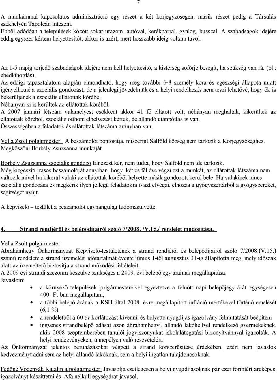 Az 1-5 napig terjedő szabadságok idejére nem kell helyettesítő, a kistérség sofőrje besegít, ha szükség van rá. (pl.: ebédkihordás).