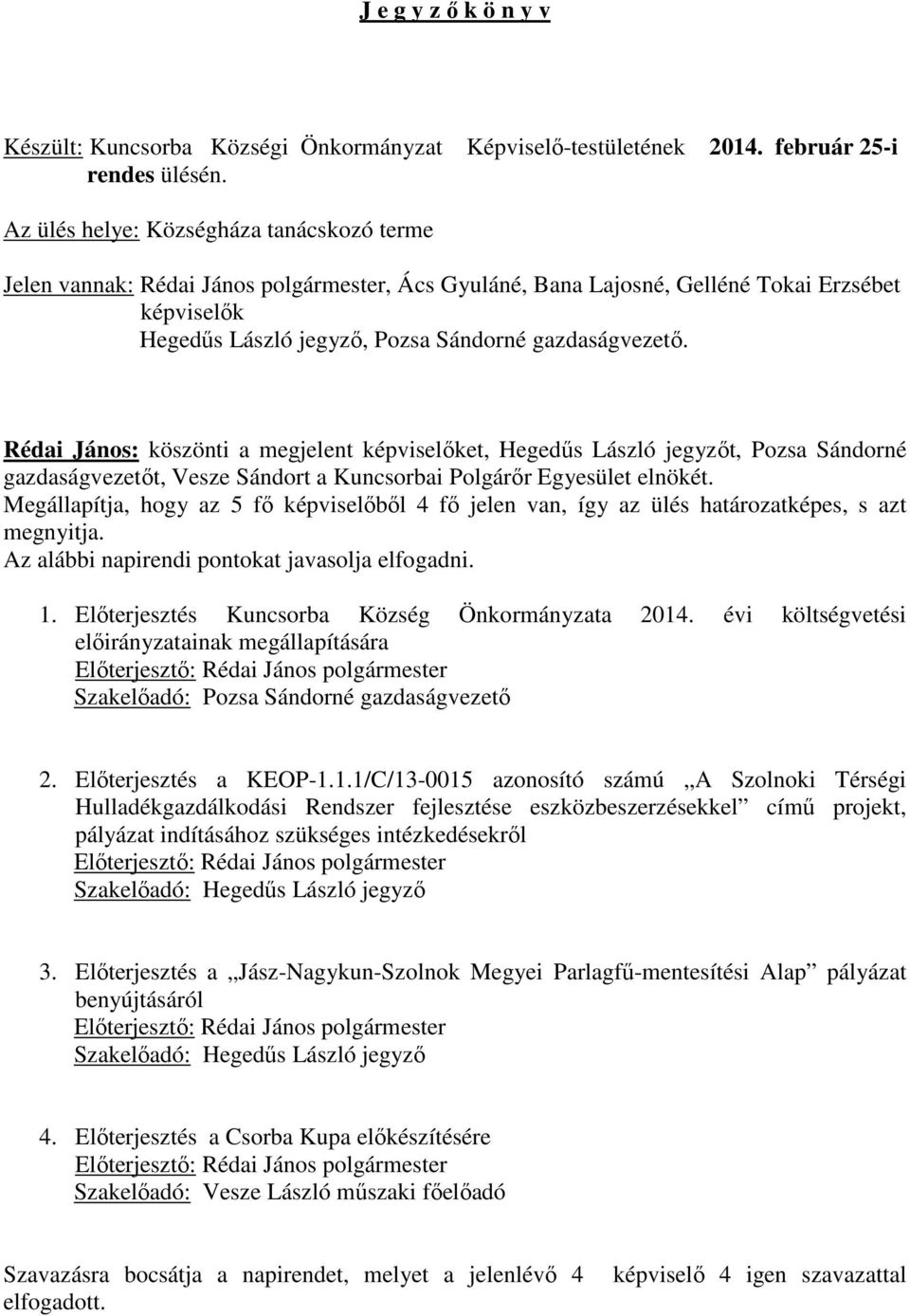 Rédai János: köszönti a megjelent képviselıket, Hegedős László jegyzıt, Pozsa Sándorné gazdaságvezetıt, Vesze Sándort a Kuncsorbai Polgárır Egyesület elnökét.