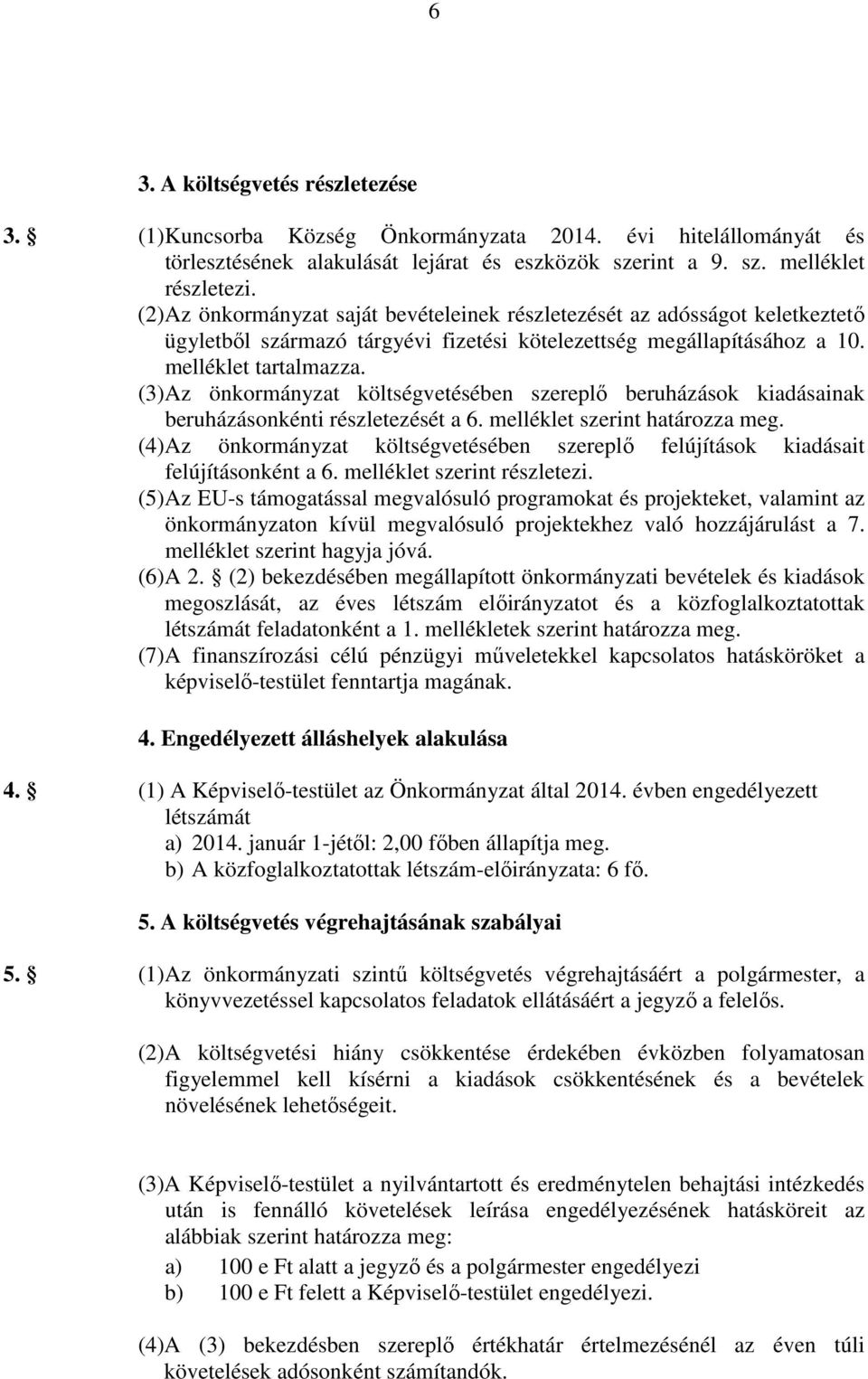 (3) Az önkormányzat költségvetésében szereplı beruházások kiadásainak beruházásonkénti részletezését a 6. melléklet szerint határozza meg.