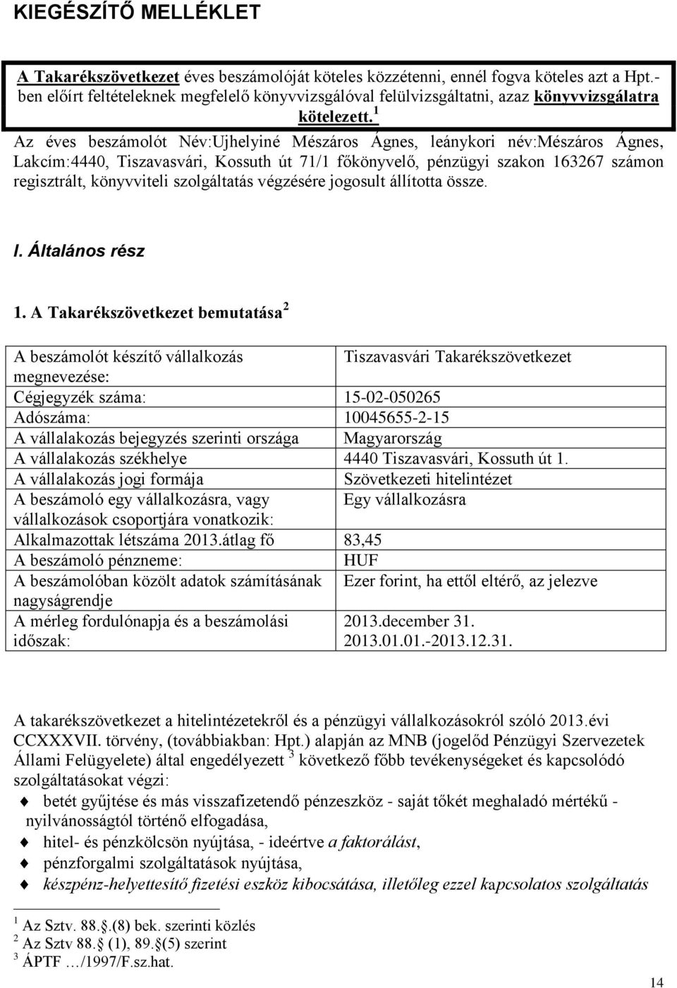 1 Az éves beszámolót Név:Ujhelyiné Mészáros Ágnes, leánykori név:mészáros Ágnes, Lakcím:4440, Tiszavasvári, Kossuth út 71/1 főkönyvelő, pénzügyi szakon 163267 számon regisztrált, könyvviteli