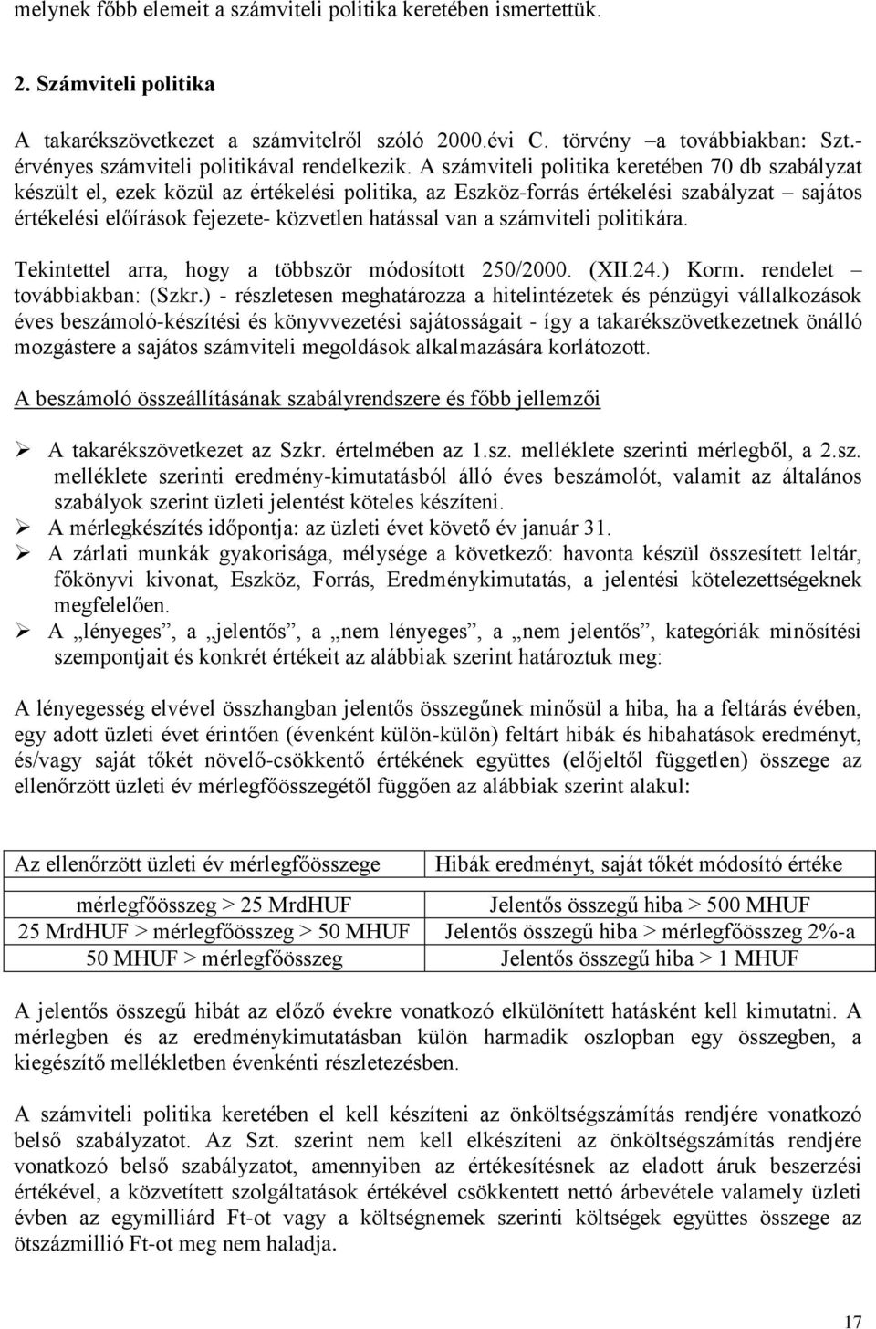 A számviteli politika keretében 70 db szabályzat készült el, ezek közül az értékelési politika, az Eszköz-forrás értékelési szabályzat sajátos értékelési előírások fejezete- közvetlen hatással van a