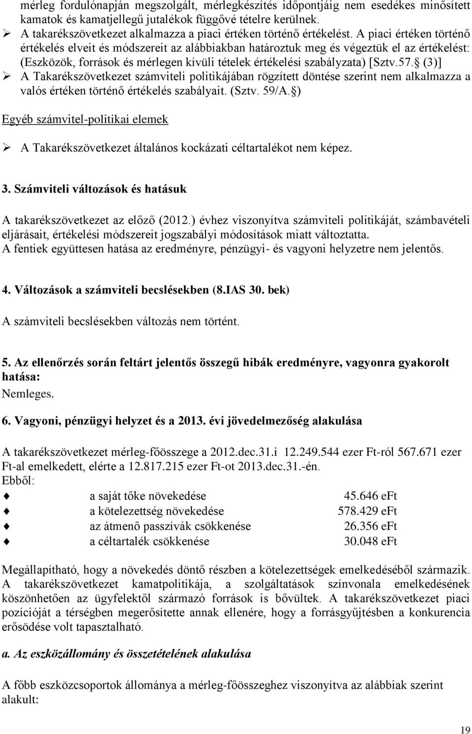 A piaci értéken történő értékelés elveit és módszereit az alábbiakban határoztuk meg és végeztük el az értékelést: (Eszközök, források és mérlegen kívüli tételek értékelési szabályzata) [Sztv.57.