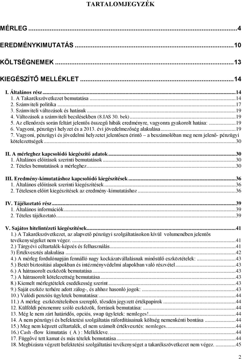 Vagyoni, pénzügyi helyzet és a 2013. évi jövedelmezőség alakulása... 19 7. Vagyoni, pénzügyi és jövedelmi helyzetet jelentősen érintő a beszámolóban meg nem jelenő- pénzügyi kötelezettségek... 30 II.