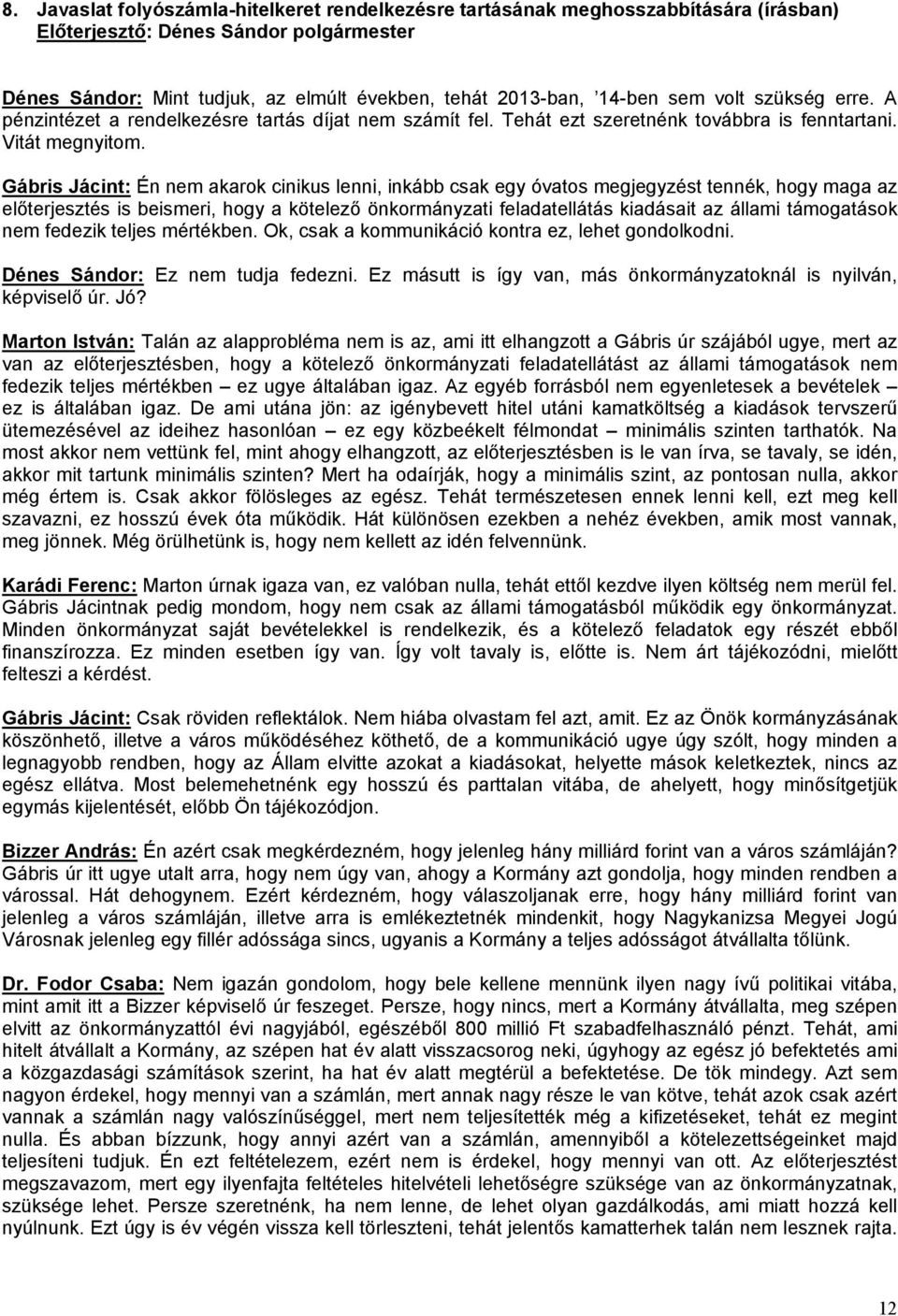 Gábris Jácint: Én nem akarok cinikus lenni, inkább csak egy óvatos megjegyzést tennék, hogy maga az előterjesztés is beismeri, hogy a kötelező önkormányzati feladatellátás kiadásait az állami