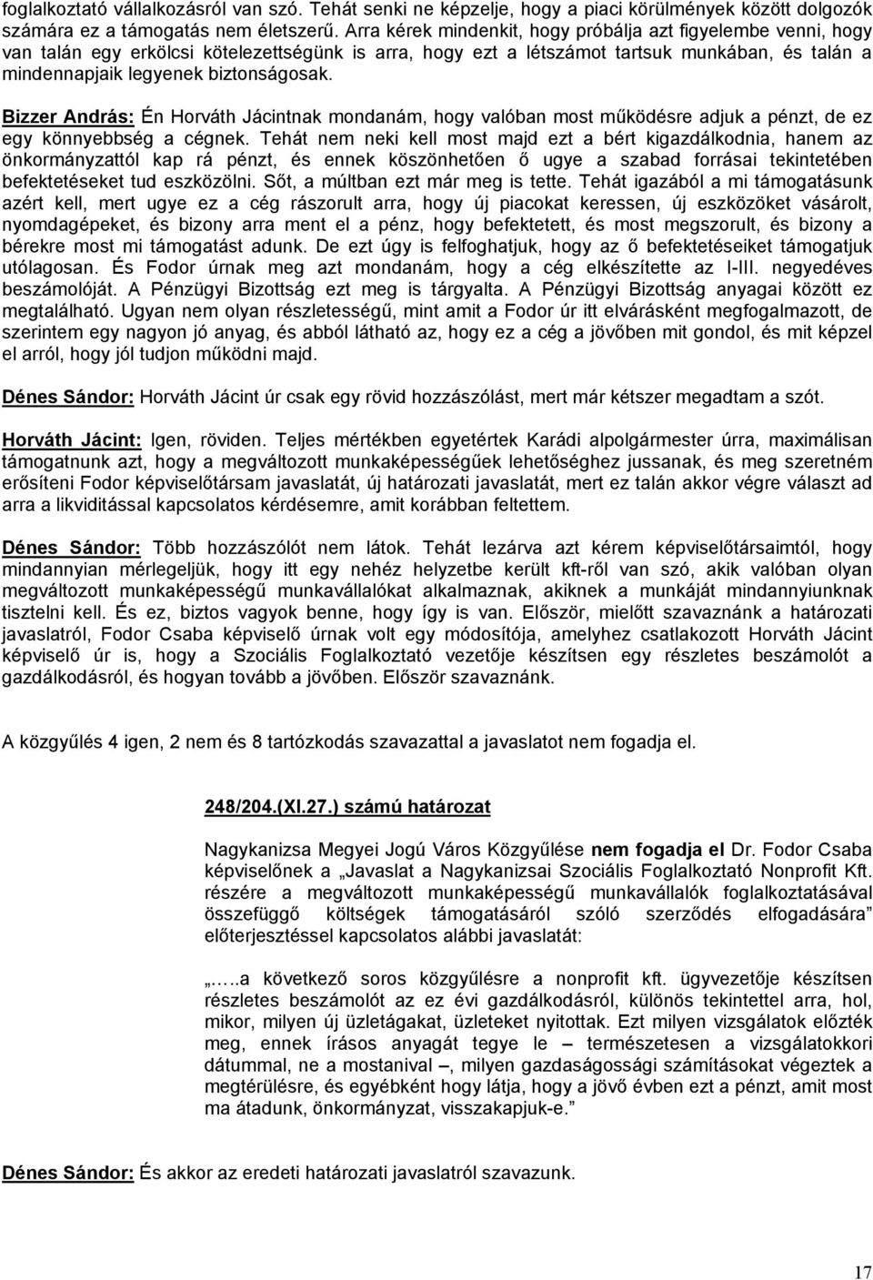 Bizzer András: Én Horváth Jácintnak mondanám, hogy valóban most működésre adjuk a pénzt, de ez egy könnyebbség a cégnek.